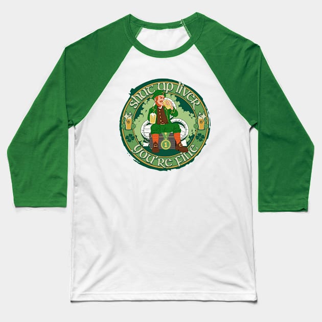 Shut Up Liver You're Fine - St. Patricks Day Drinking Beer Baseball T-Shirt by alcoshirts